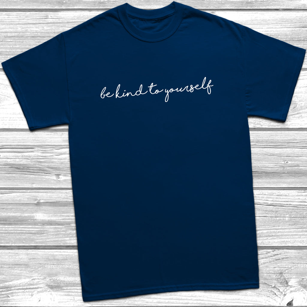 Get trendy with Be Kind To Yourself T-Shirt - T-Shirt available at DizzyKitten. Grab yours for £9.49 today!