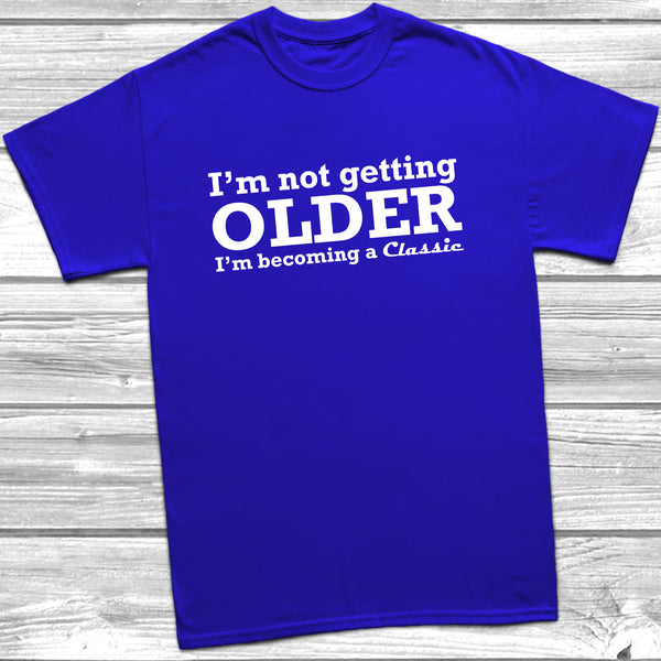I'm Not Getting Older I'm Becoming A Classic T-Shirt - DizzyKitten