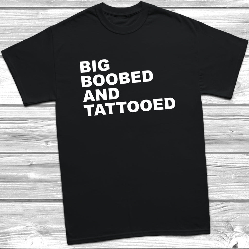 Get trendy with Big Boobed And Tattooed T-Shirt - T-Shirt available at DizzyKitten. Grab yours for £8.99 today!