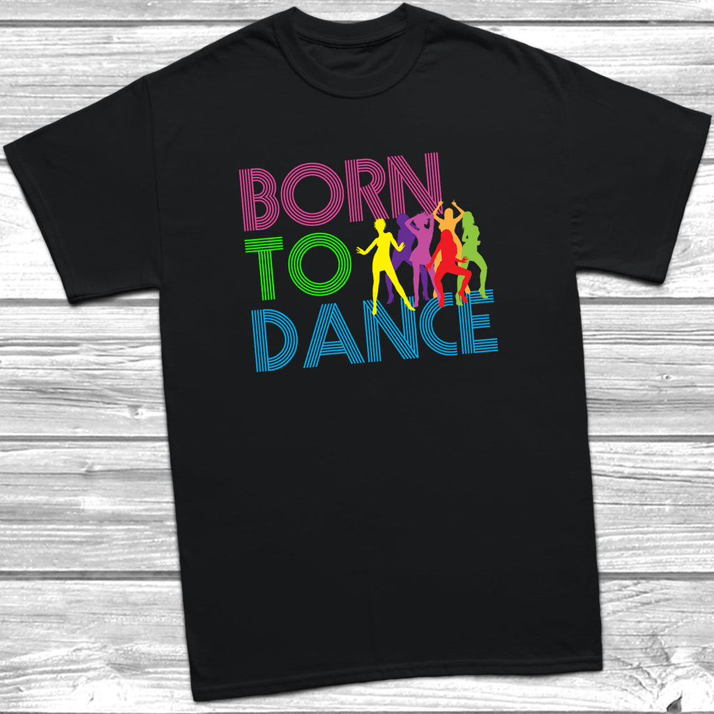 Get trendy with Born To Dance T-Shirt - T-Shirt available at DizzyKitten. Grab yours for £10.49 today!