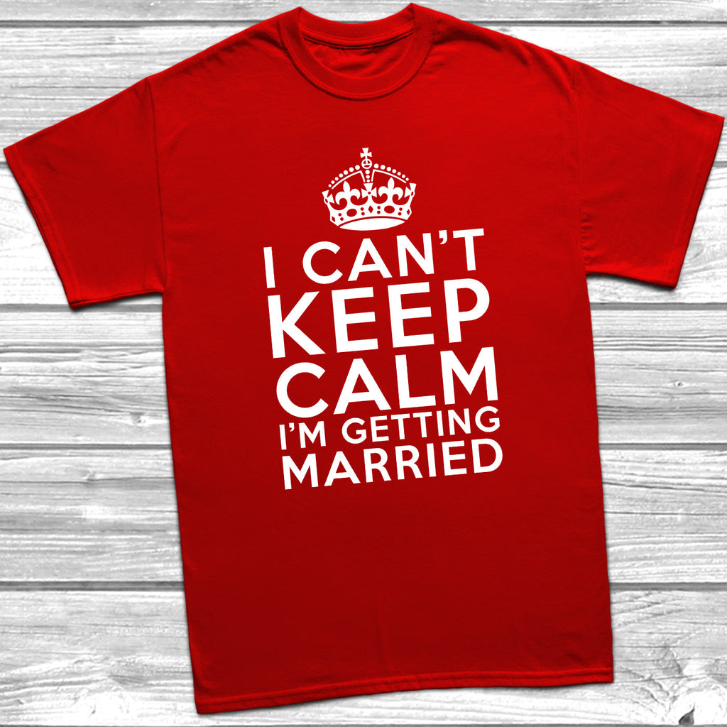 Get trendy with I Can't Keep Calm I'm Getting Married T-Shirt - T-Shirt available at DizzyKitten. Grab yours for £10.49 today!