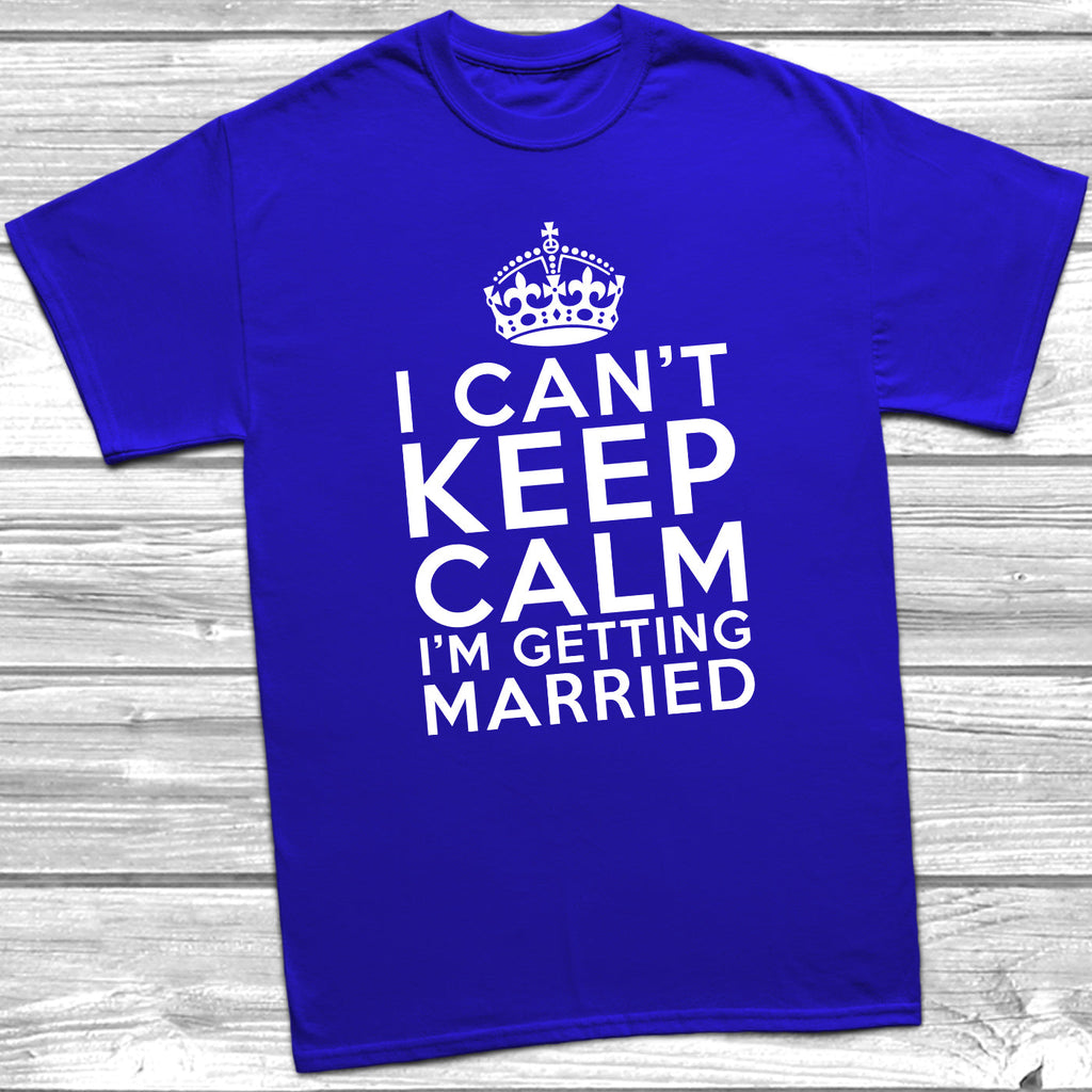 Get trendy with I Can't Keep Calm I'm Getting Married T-Shirt - T-Shirt available at DizzyKitten. Grab yours for £10.49 today!