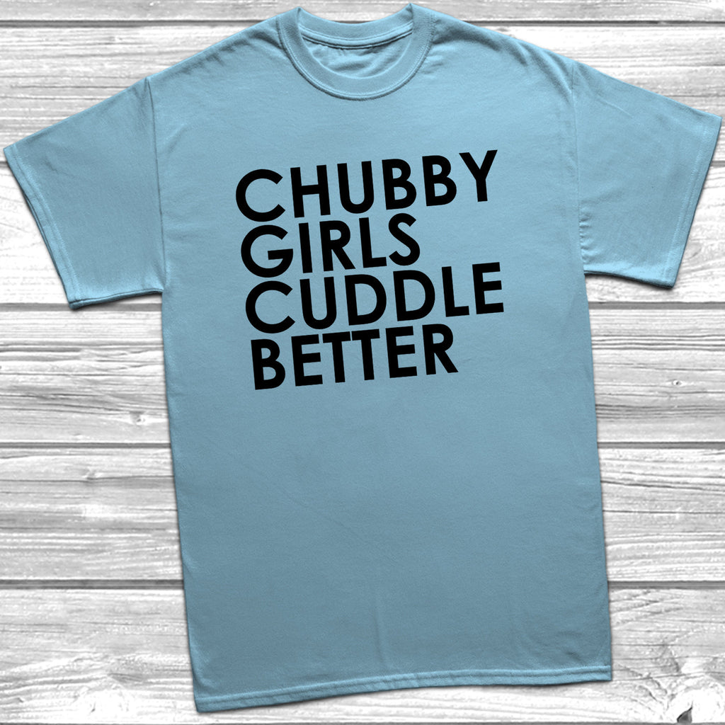 Get trendy with Chubby Girls Cuddle Better T-Shirt - T-Shirt available at DizzyKitten. Grab yours for £9.49 today!