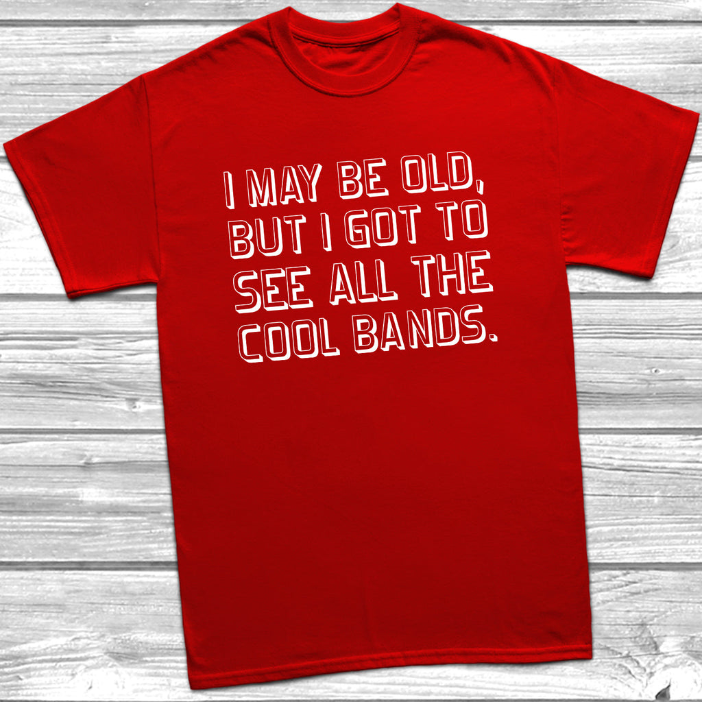 Get trendy with I May Be Old But See All The Cool Bands T-Shirt - T-Shirt available at DizzyKitten. Grab yours for £9.49 today!