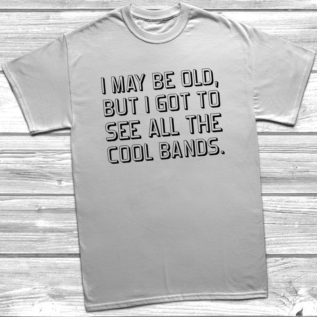 Get trendy with I May Be Old But See All The Cool Bands T-Shirt - T-Shirt available at DizzyKitten. Grab yours for £9.49 today!