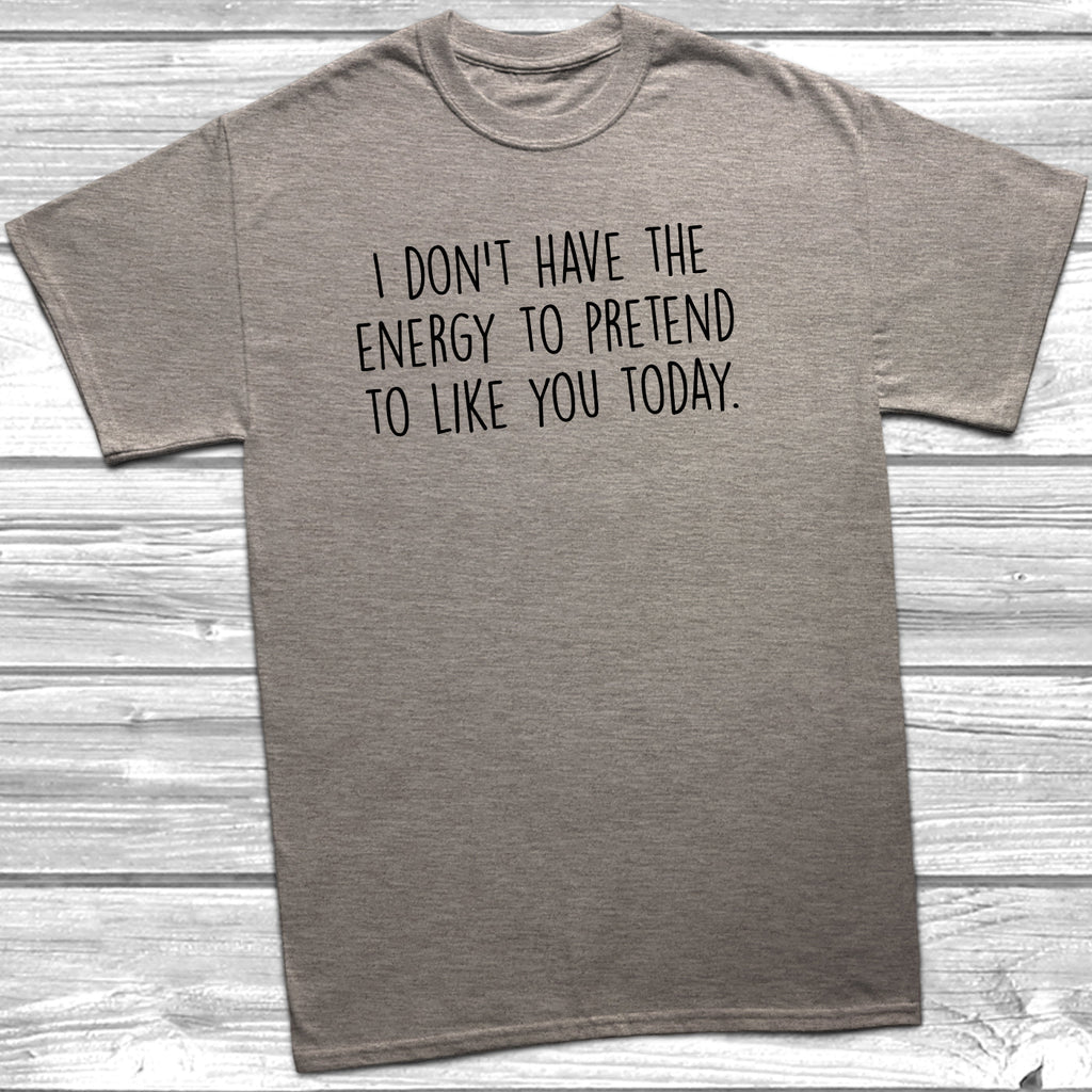Get trendy with Don't Have The Energy To Pretend T-Shirt - T-Shirt available at DizzyKitten. Grab yours for £9.95 today!