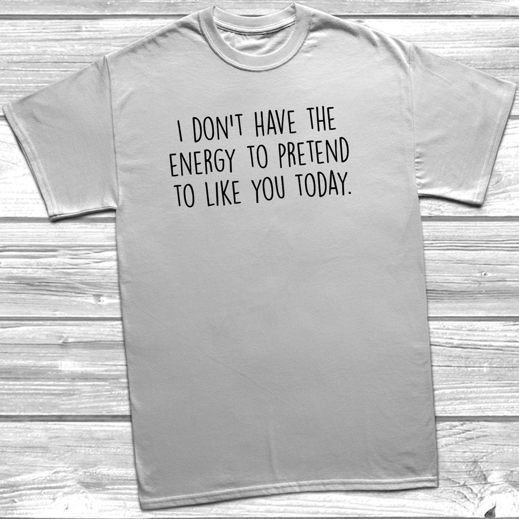 Get trendy with Don't Have The Energy To Pretend T-Shirt - T-Shirt available at DizzyKitten. Grab yours for £9.95 today!