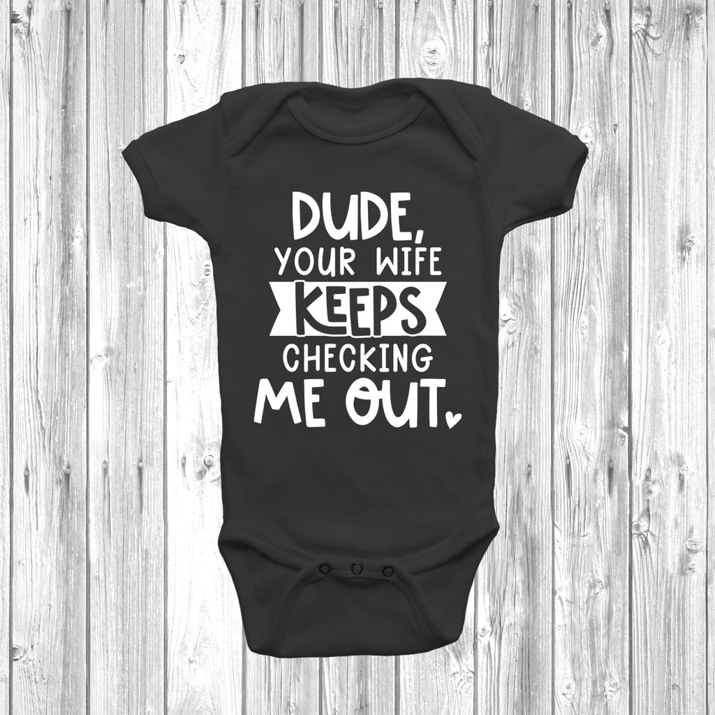 Get trendy with Dude Your Wife Keeps Checking Me Out Baby Grow - Baby Grow available at DizzyKitten. Grab yours for £6.95 today!