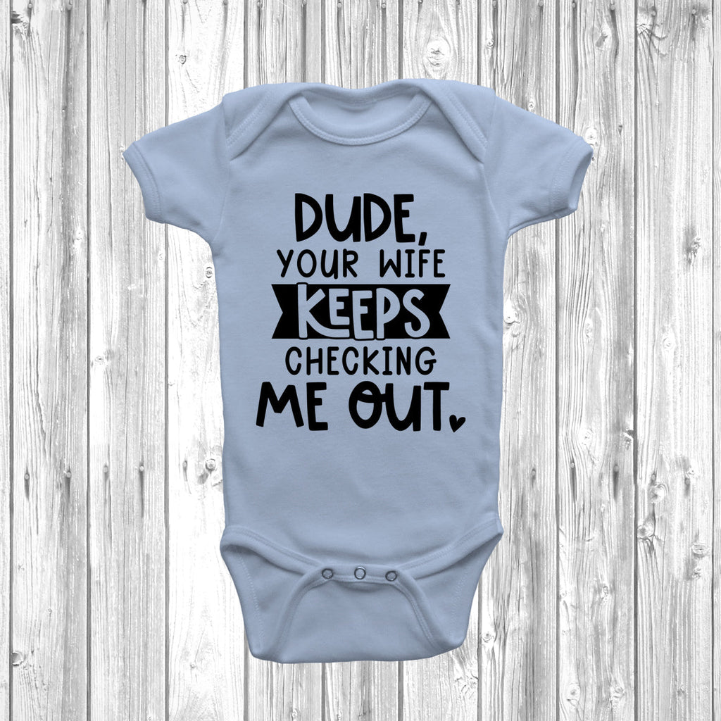 Get trendy with Dude Your Wife Keeps Checking Me Out Baby Grow - Baby Grow available at DizzyKitten. Grab yours for £6.95 today!