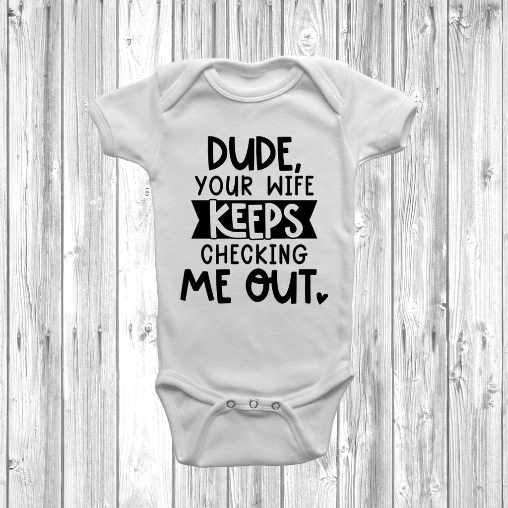 Get trendy with Dude Your Wife Keeps Checking Me Out Baby Grow - Baby Grow available at DizzyKitten. Grab yours for £7.45 today!
