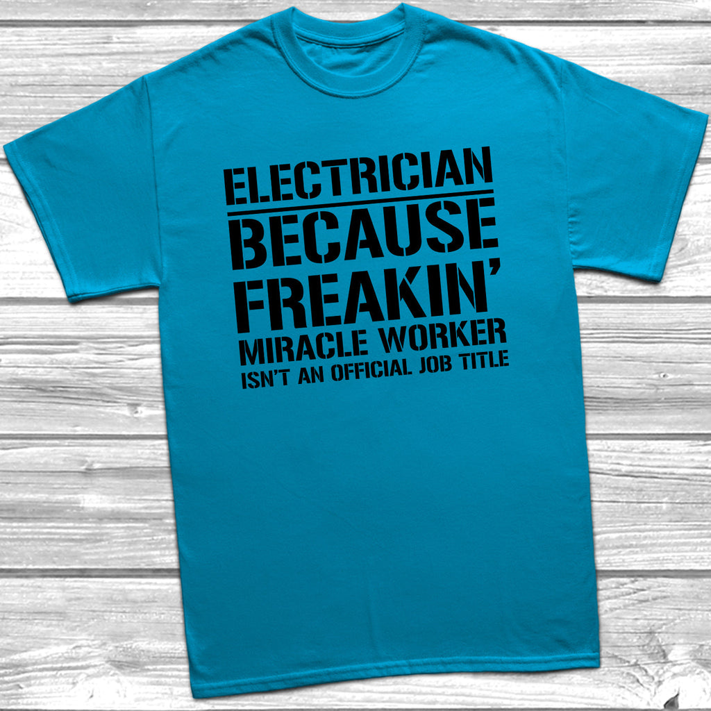 Get trendy with Electrician Because Freakin Miracle Worker Official Job Title T-Shirt - T-Shirt available at DizzyKitten. Grab yours for £9.49 today!