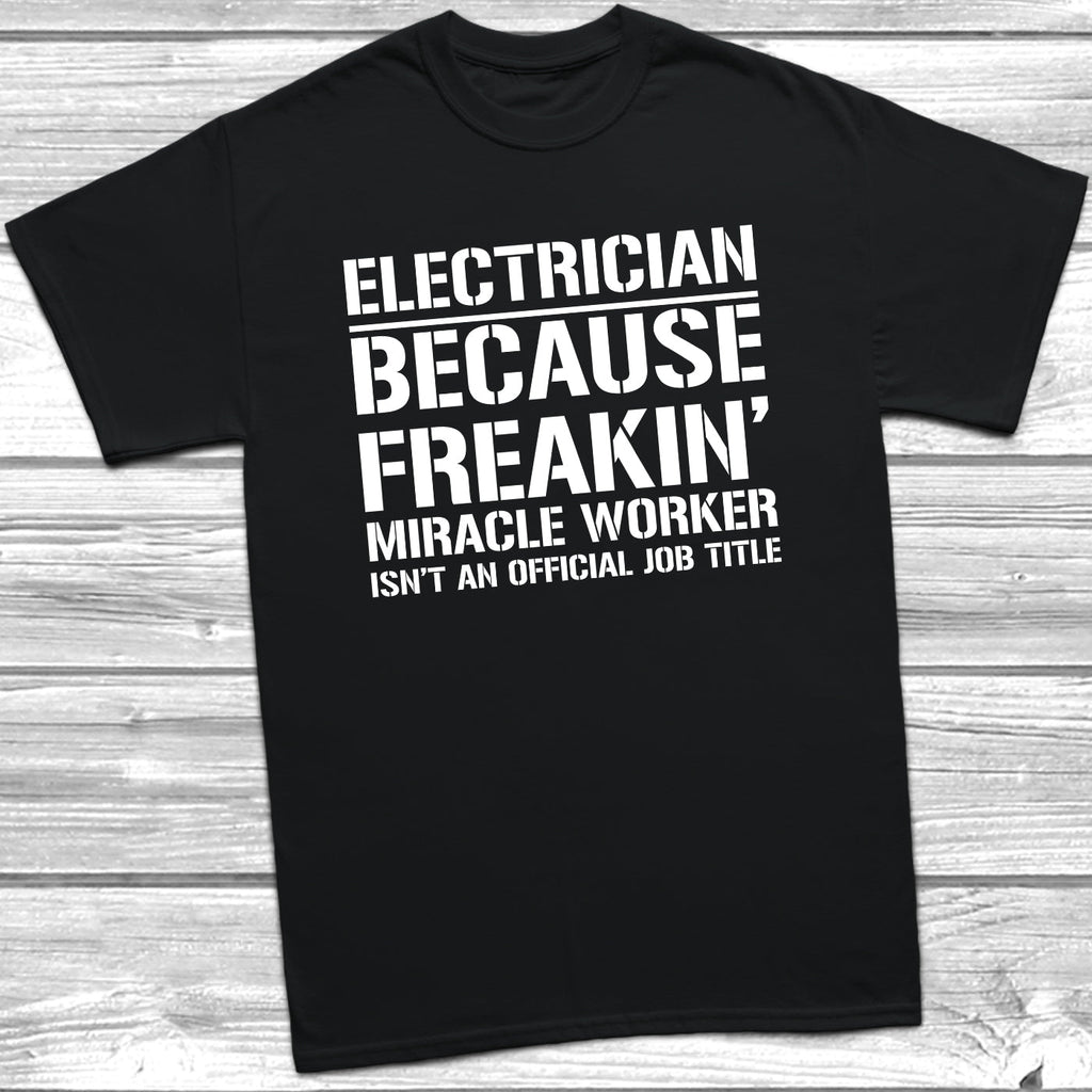 Get trendy with Electrician Because Freakin Miracle Worker Official Job Title T-Shirt - T-Shirt available at DizzyKitten. Grab yours for £9.49 today!
