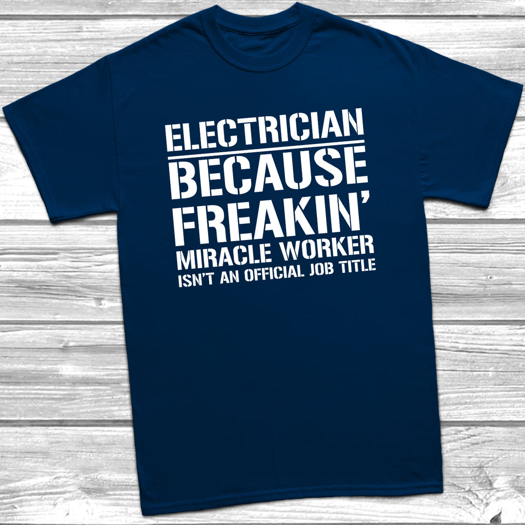 Get trendy with Electrician Because Freakin Miracle Worker Official Job Title T-Shirt - T-Shirt available at DizzyKitten. Grab yours for £9.49 today!