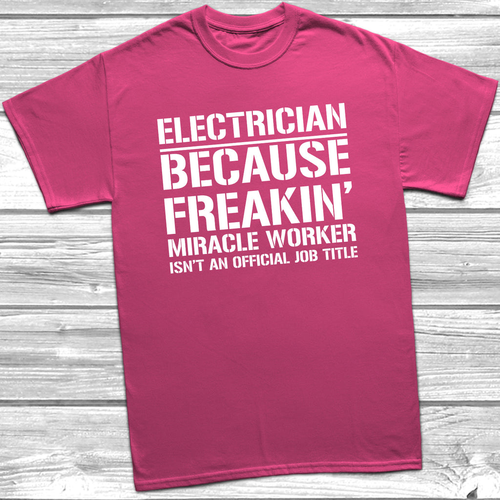 Get trendy with Electrician Because Freakin Miracle Worker Official Job Title T-Shirt - T-Shirt available at DizzyKitten. Grab yours for £9.49 today!