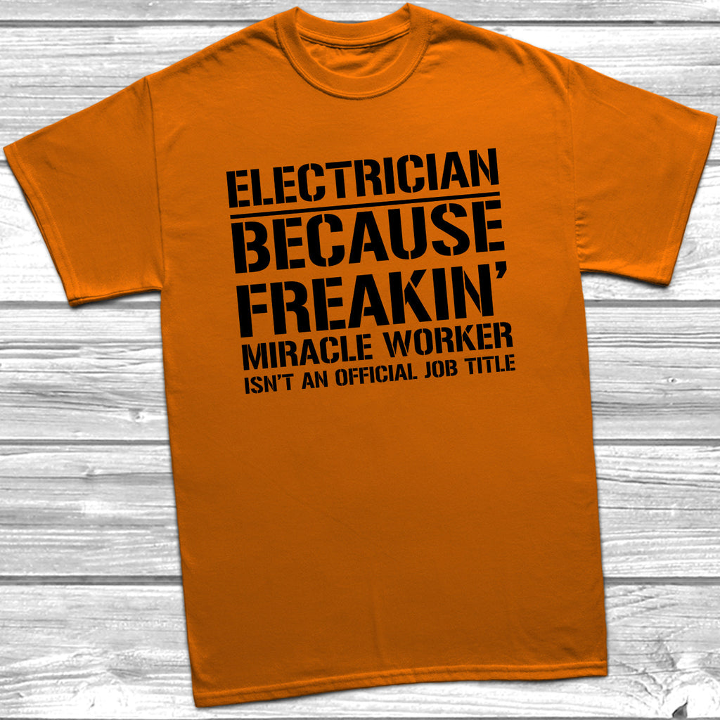 Get trendy with Electrician Because Freakin Miracle Worker Official Job Title T-Shirt - T-Shirt available at DizzyKitten. Grab yours for £9.49 today!