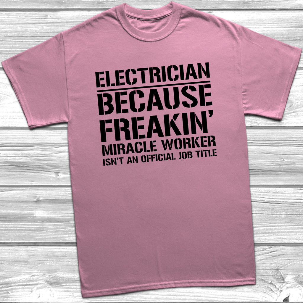Get trendy with Electrician Because Freakin Miracle Worker Official Job Title T-Shirt - T-Shirt available at DizzyKitten. Grab yours for £9.49 today!