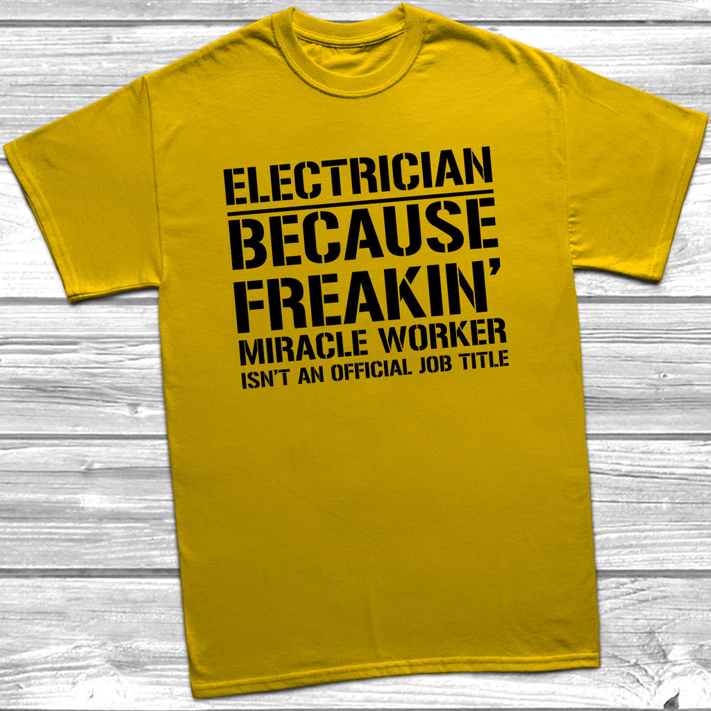 Get trendy with Electrician Because Freakin Miracle Worker Official Job Title T-Shirt - T-Shirt available at DizzyKitten. Grab yours for £9.49 today!