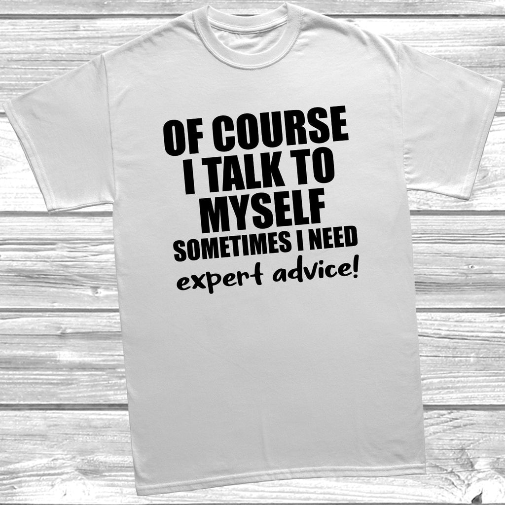 Get trendy with Of Course I Talk To Myself I Need Expert Advice T-Shirt - T-Shirt available at DizzyKitten. Grab yours for £9.99 today!