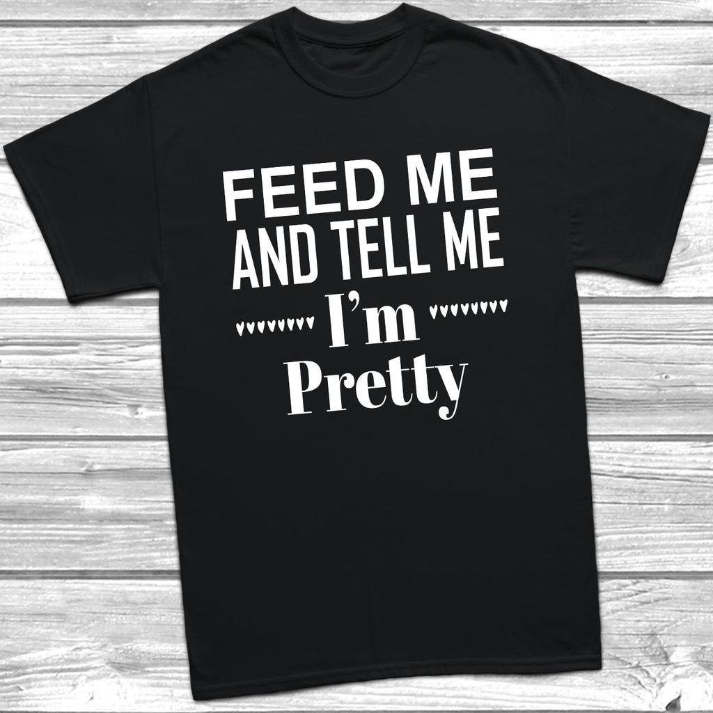 Get trendy with Feed Me And Tell Me I'm Pretty T-Shirt - T-Shirt available at DizzyKitten. Grab yours for £9.49 today!