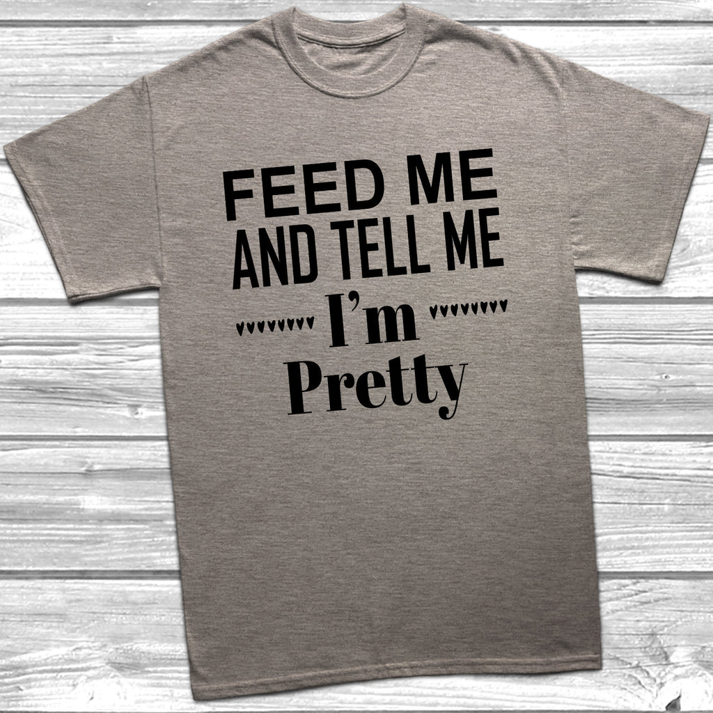 Feed Me And Tell Me I'm Pretty T-Shirt - DizzyKitten