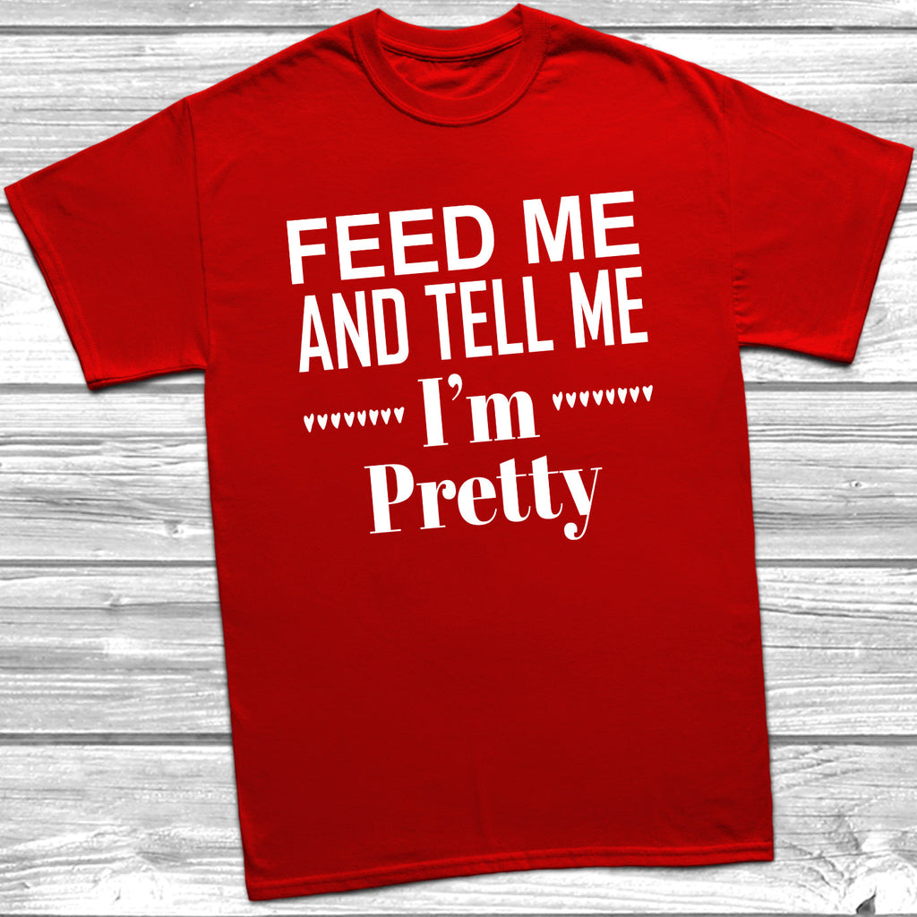 Get trendy with Feed Me And Tell Me I'm Pretty T-Shirt - T-Shirt available at DizzyKitten. Grab yours for £9.49 today!