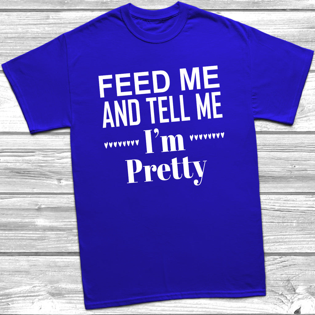 Get trendy with Feed Me And Tell Me I'm Pretty T-Shirt - T-Shirt available at DizzyKitten. Grab yours for £9.49 today!