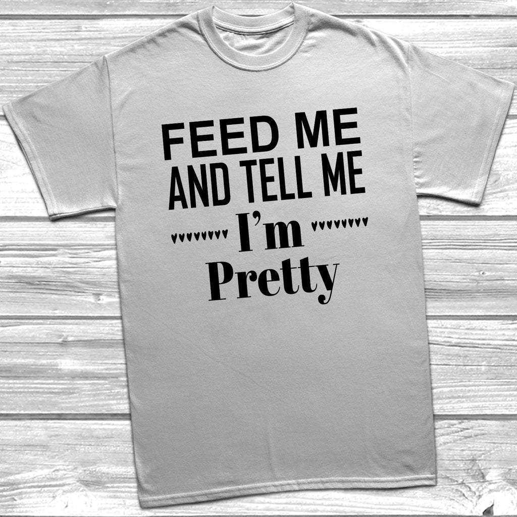 Get trendy with Feed Me And Tell Me I'm Pretty T-Shirt - T-Shirt available at DizzyKitten. Grab yours for £8.99 today!