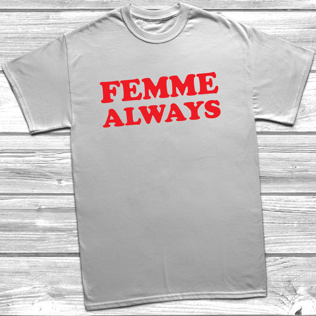 Get trendy with Femme Always T-Shirt - T-Shirt available at DizzyKitten. Grab yours for £10.49 today!