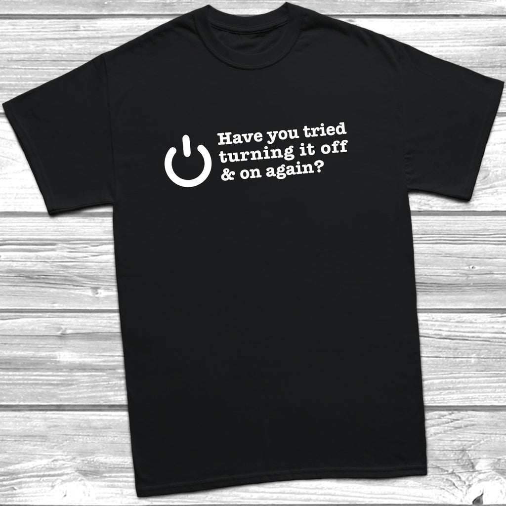 Get trendy with Have You Tried Turning It Off And On Again? T-Shirt - T-Shirt available at DizzyKitten. Grab yours for £9.49 today!