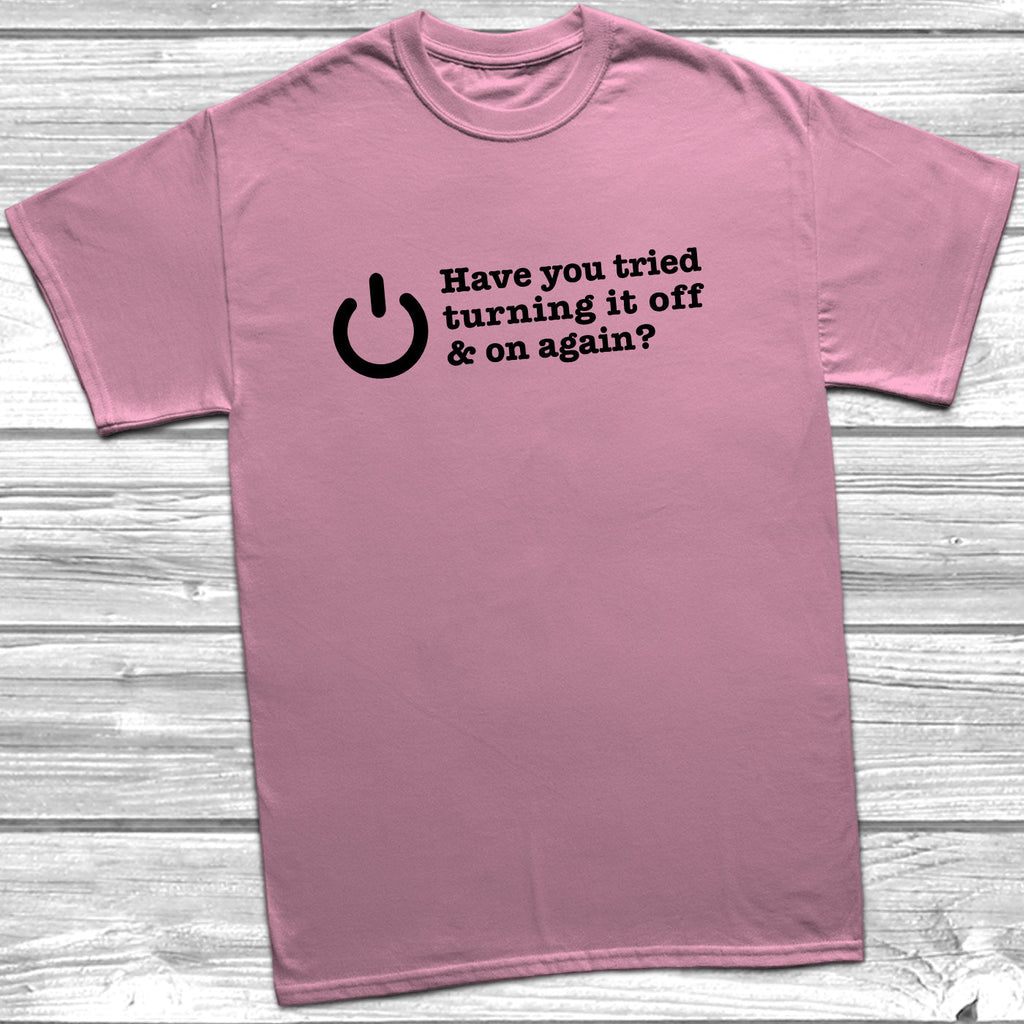 Get trendy with Have You Tried Turning It Off And On Again? T-Shirt - T-Shirt available at DizzyKitten. Grab yours for £9.49 today!