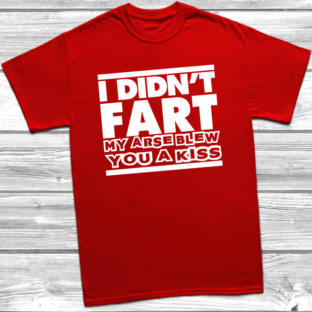 Get trendy with I Didn't Fart My Arse Blew You A Kiss T-Shirt - T-Shirt available at DizzyKitten. Grab yours for £9.49 today!
