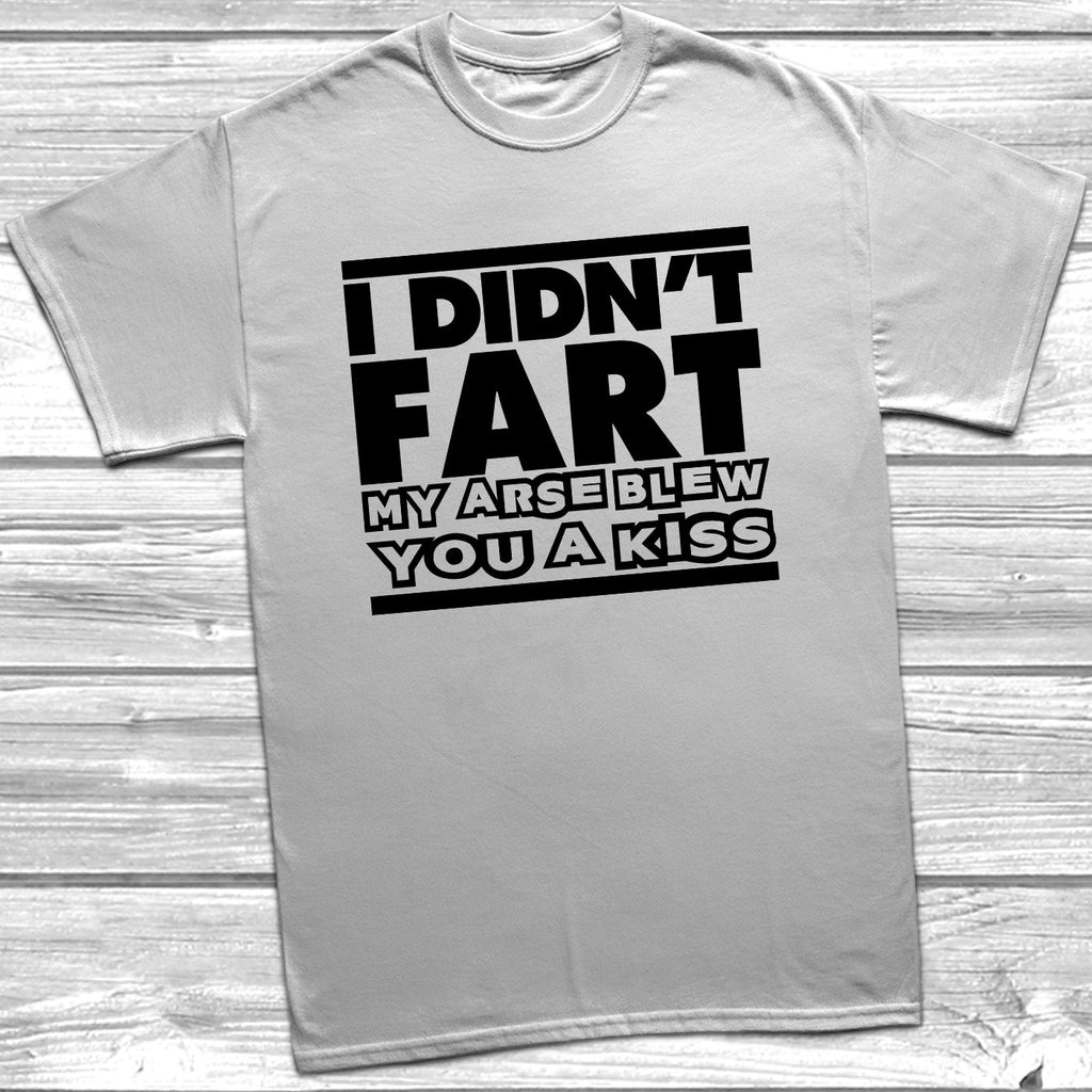 Get trendy with I Didn't Fart My Arse Blew You A Kiss T-Shirt - T-Shirt available at DizzyKitten. Grab yours for £9.49 today!