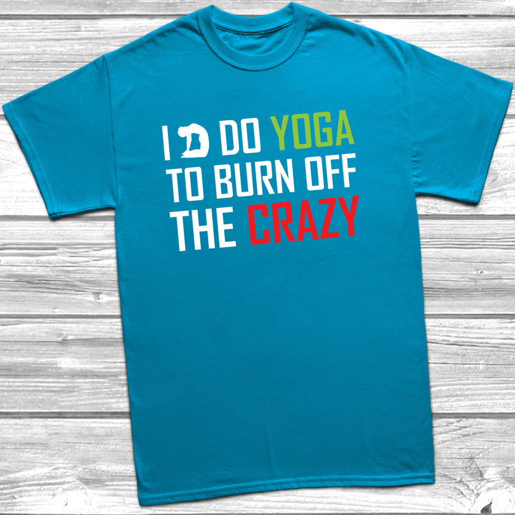 I Do Yoga To Burn Off The Crazy T-Shirt - DizzyKitten