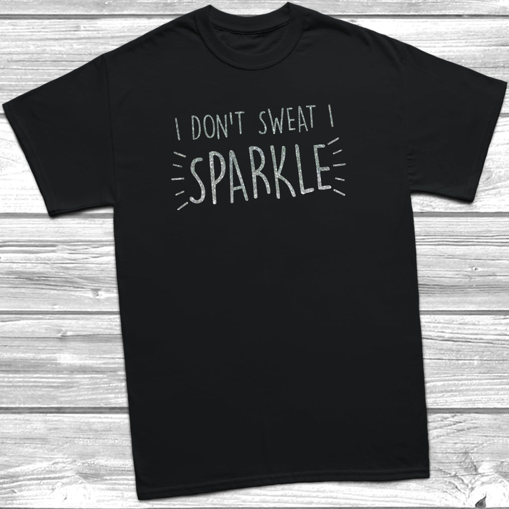 Get trendy with I Don't Sweat I Sparkle T-Shirt - T-Shirt available at DizzyKitten. Grab yours for £9.99 today!