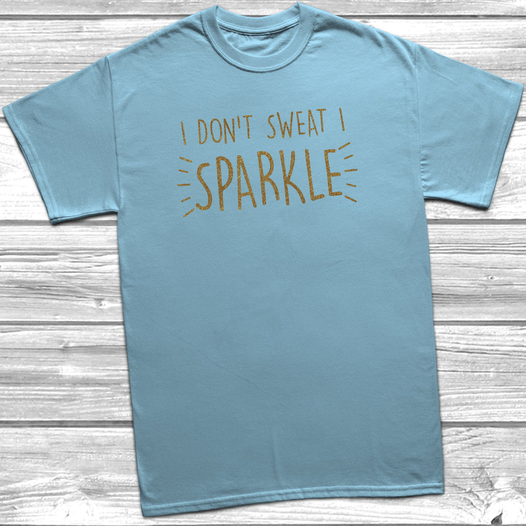 Get trendy with I Don't Sweat I Sparkle T-Shirt - T-Shirt available at DizzyKitten. Grab yours for £9.99 today!