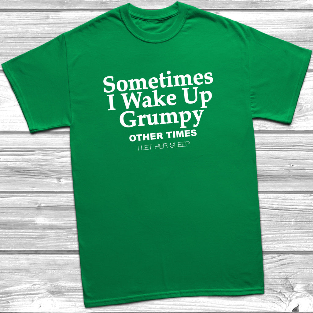 Get trendy with Sometimes I Wake Up Grumpy T-Shirt - T-Shirt available at DizzyKitten. Grab yours for £10.49 today!