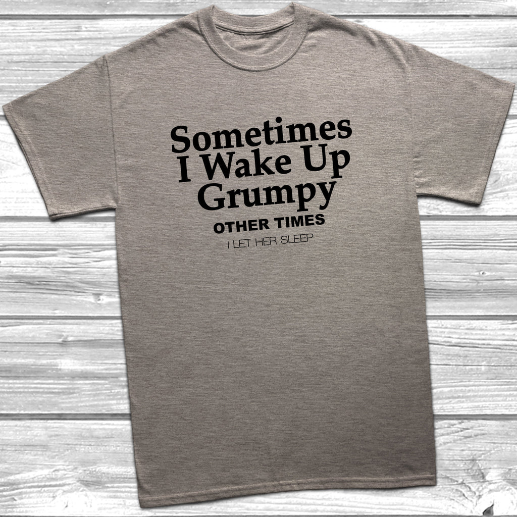 Get trendy with Sometimes I Wake Up Grumpy T-Shirt - T-Shirt available at DizzyKitten. Grab yours for £10.49 today!