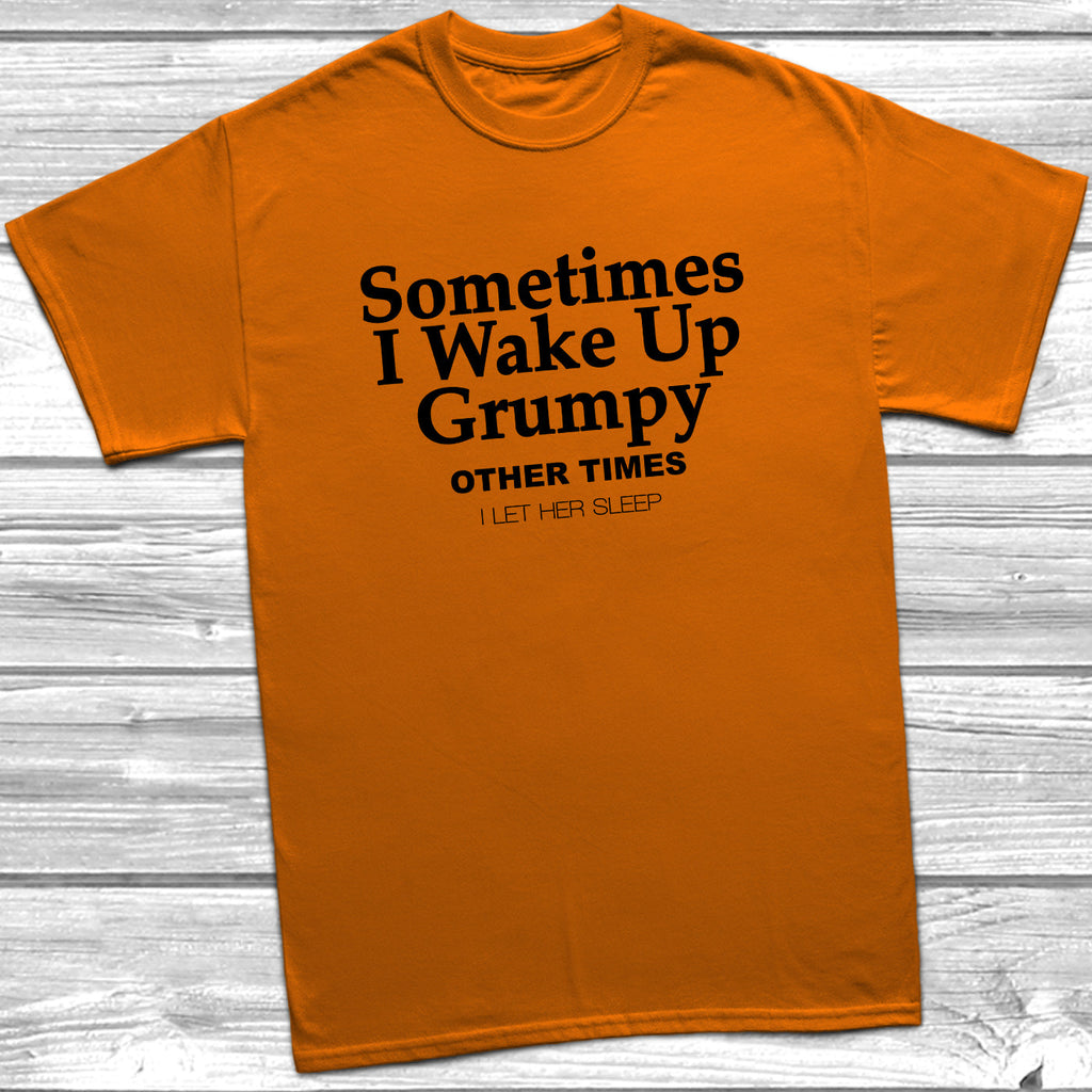 Get trendy with Sometimes I Wake Up Grumpy T-Shirt - T-Shirt available at DizzyKitten. Grab yours for £10.49 today!