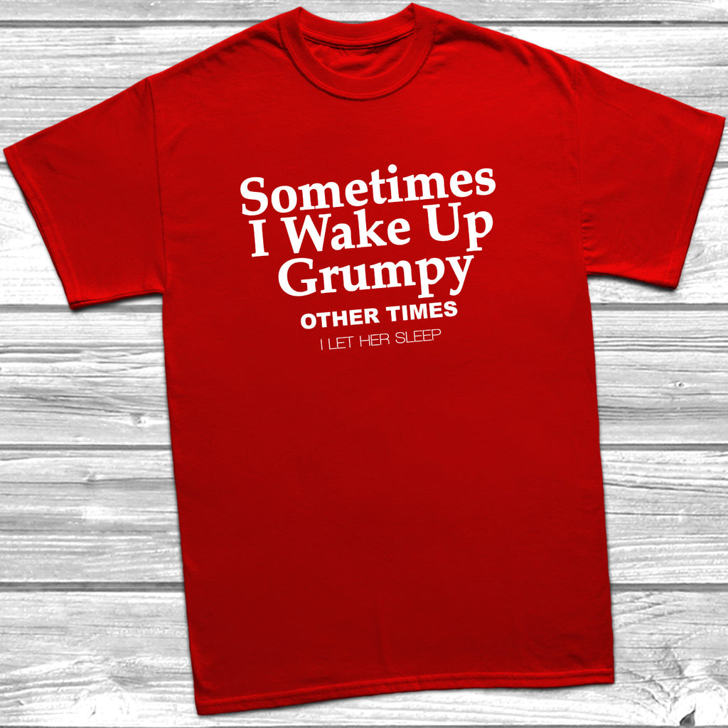 Get trendy with Sometimes I Wake Up Grumpy T-Shirt - T-Shirt available at DizzyKitten. Grab yours for £10.49 today!