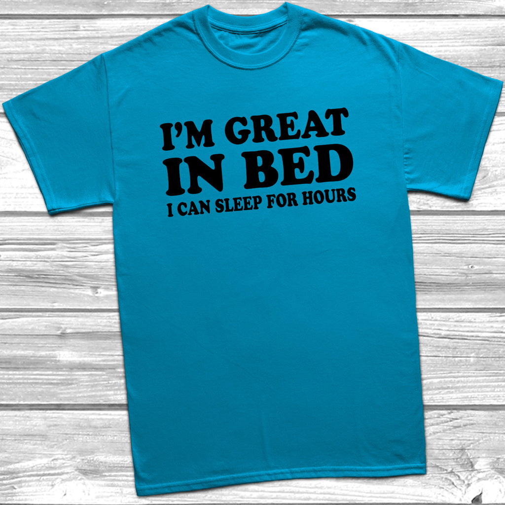 Get trendy with I'm Great In Bed I Can Sleep For Hours T-Shirt - T-Shirt available at DizzyKitten. Grab yours for £8.99 today!