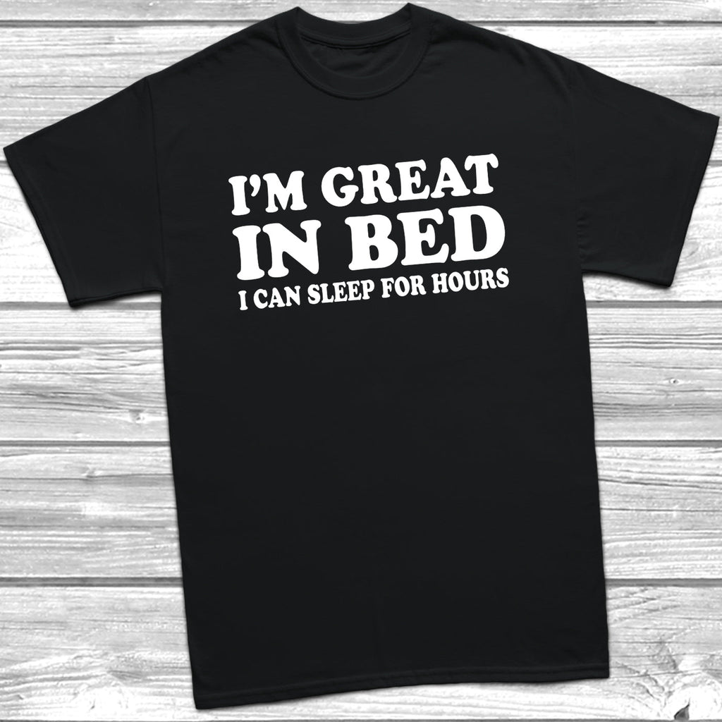 Get trendy with I'm Great In Bed I Can Sleep For Hours T-Shirt - T-Shirt available at DizzyKitten. Grab yours for £9.49 today!