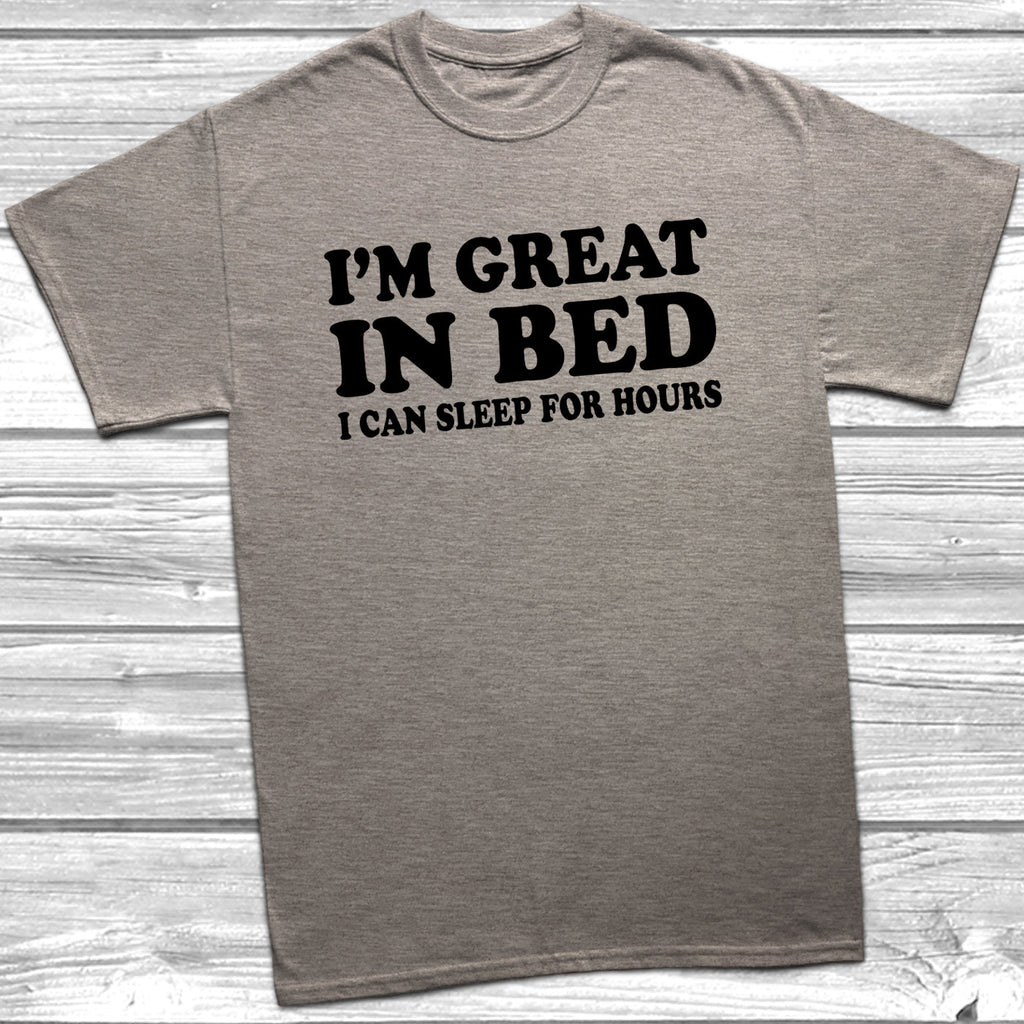 Get trendy with I'm Great In Bed I Can Sleep For Hours T-Shirt - T-Shirt available at DizzyKitten. Grab yours for £9.49 today!