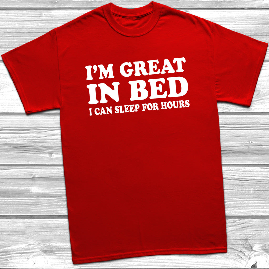 Get trendy with I'm Great In Bed I Can Sleep For Hours T-Shirt - T-Shirt available at DizzyKitten. Grab yours for £8.99 today!