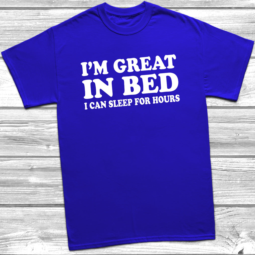 Get trendy with I'm Great In Bed I Can Sleep For Hours T-Shirt - T-Shirt available at DizzyKitten. Grab yours for £9.49 today!