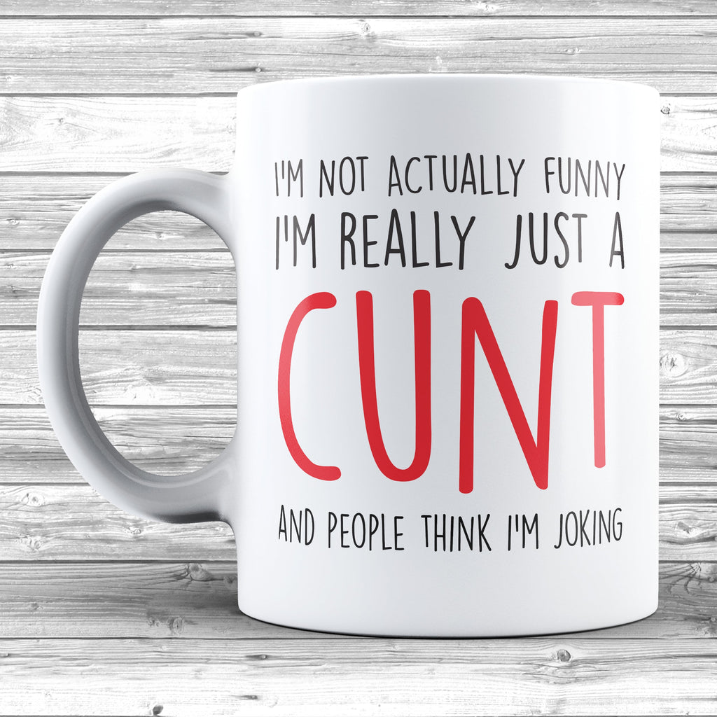 Get trendy with I'm Not Actually Funny I'm Really A Cunt Mug - Mug available at DizzyKitten. Grab yours for £7.99 today!