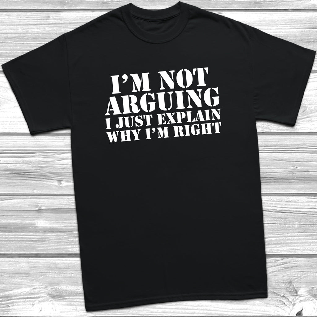 Get trendy with I'm Not Arguing T-Shirt -  available at DizzyKitten. Grab yours for £8.49 today!