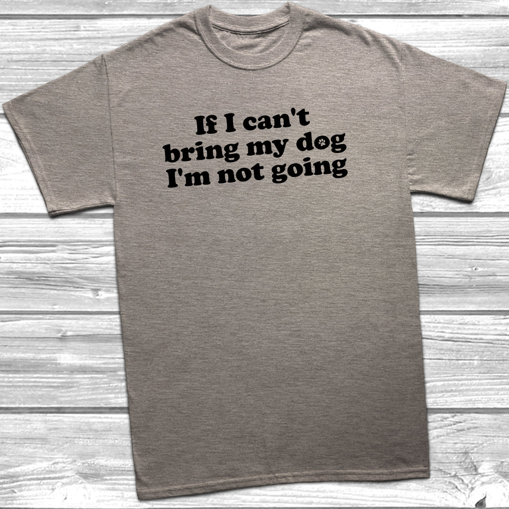Get trendy with If I Can't Bring My Dog I'm Not Going T-Shirt - T-Shirt available at DizzyKitten. Grab yours for £9.99 today!