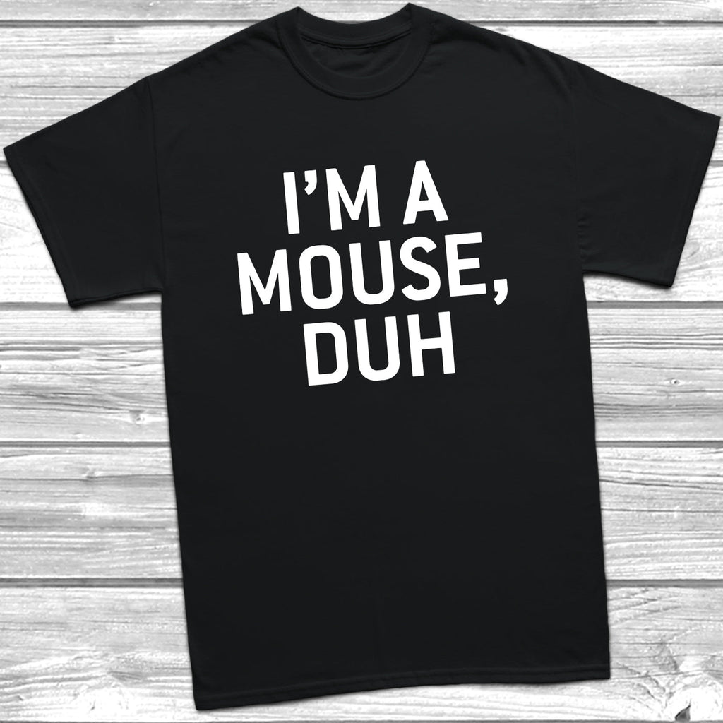 Get trendy with I'm A Mouse Duh T-Shirt - T-Shirt available at DizzyKitten. Grab yours for £9.95 today!