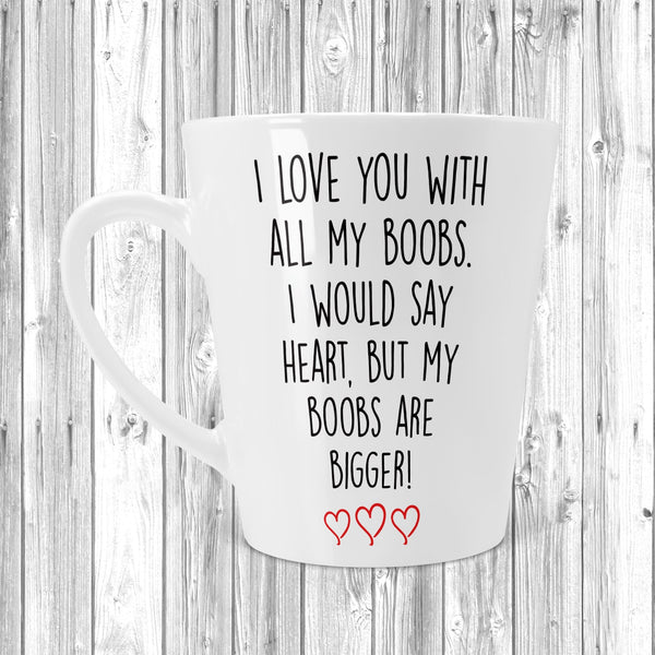 Love You With All My Boobs Latte Mug 12oz / 17oz