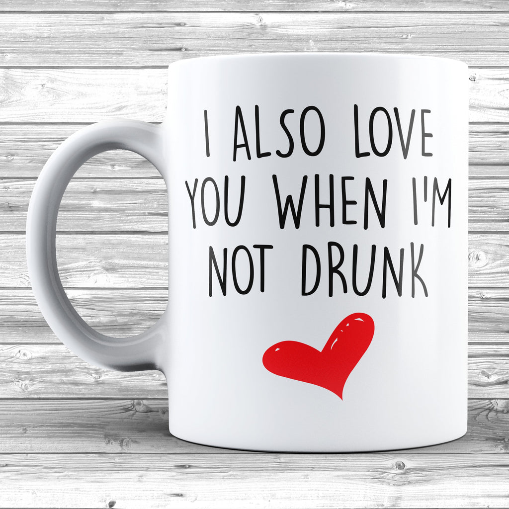 Get trendy with I Also Love You When I'm Not Drunk Mug - Mug available at DizzyKitten. Grab yours for £9.95 today!